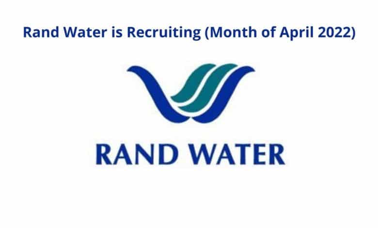 RAND WATER IS RECRUITING-MONTH OF APRIL 2022