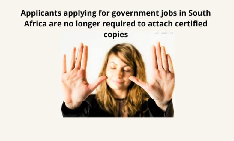 Applicants applying for government jobs in South Africa are no longer required to attach certified copies
