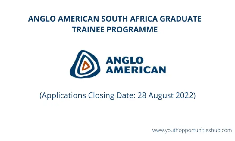 ANGLO AMERICAN SOUTH AFRICA GRADUATE TRAINEE PROGRAMME (Applications Closing Date: 28 August 2022)