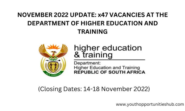 NOVEMBER 2022 UPDATE: x47 VACANCIES AT THE DEPARTMENT OF HIGHER EDUCATION AND TRAINING (DHET)- Closing Dates: 14-18 November 2022