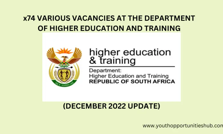 x74 VARIOUS VACANCIES AT THE DEPARTMENT OF HIGHER EDUCATION AND TRAINING (DECEMBER 2022 UPDATE)