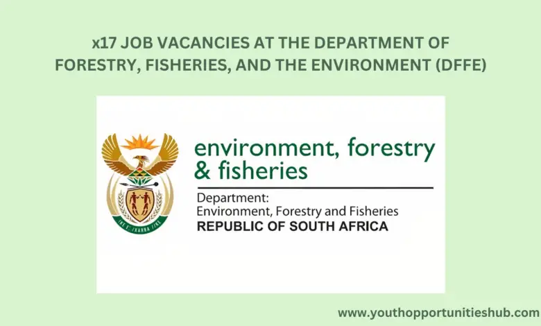x17 JOB VACANCIES AT THE DEPARTMENT OF FORESTRY, FISHERIES, AND THE ENVIRONMENT (DFFE)
