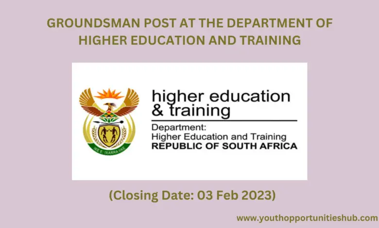 GROUNDSMAN POST AT THE DEPARTMENT OF HIGHER EDUCATION AND TRAINING (03 February 2023)