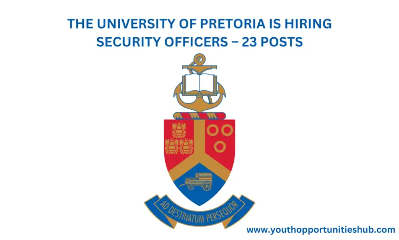 THE UNIVERSITY OF PRETORIA IS HIRING SECURITY OFFICERS – 23 POSTS