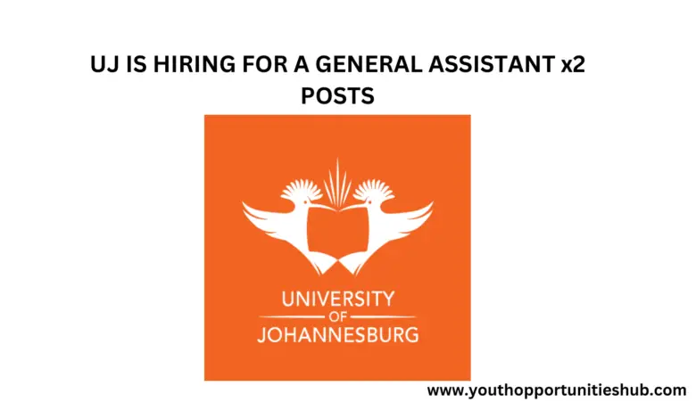 UJ IS HIRING FOR A GENERAL ASSISTANT x2 POSTS