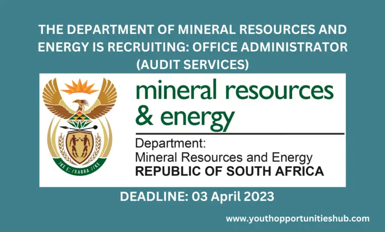 THE DEPARTMENT OF MINERAL RESOURCES AND ENERGY IS RECRUITING: OFFICE ADMINISTRATOR (AUDIT SERVICES)