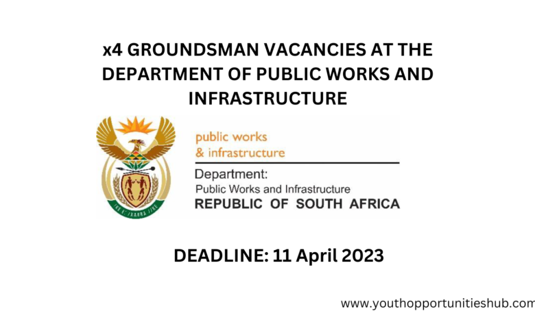 x4 GROUNDSMAN VACANCIES AT THE DEPARTMENT OF PUBLIC WORKS AND INFRASTRUCTURE