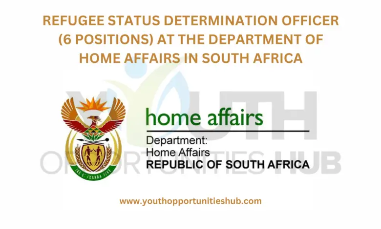 REFUGEE STATUS DETERMINATION OFFICER (6 POSITIONS) AT THE DEPARTMENT OF HOME AFFAIRS IN SOUTH AFRICA
