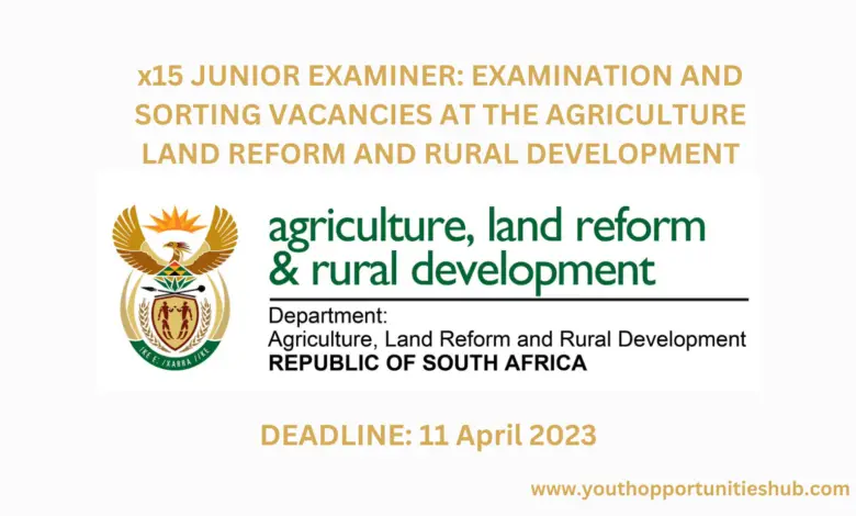 x15 JUNIOR EXAMINER: EXAMINATION AND SORTING VACANCIES AT THE AGRICULTURE LAND REFORM AND RURAL DEVELOPMENT