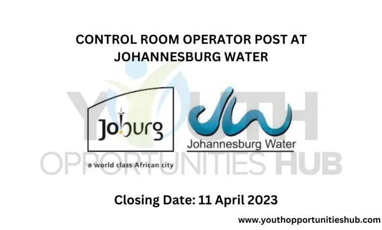 CONTROL ROOM OPERATOR POST AT JOHANNESBURG WATER (Closing Date: 11 April 2023)