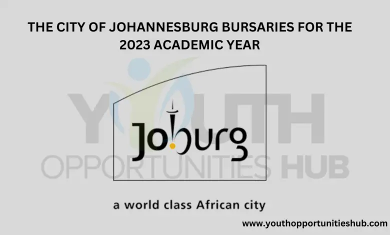 THE CITY OF JOHANNESBURG BURSARIES FOR THE 2023 ACADEMIC YEAR