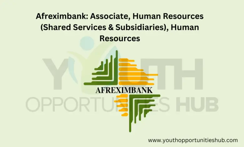 Afreximbank: Associate, Human Resources (Shared Services & Subsidiaries), Human Resources