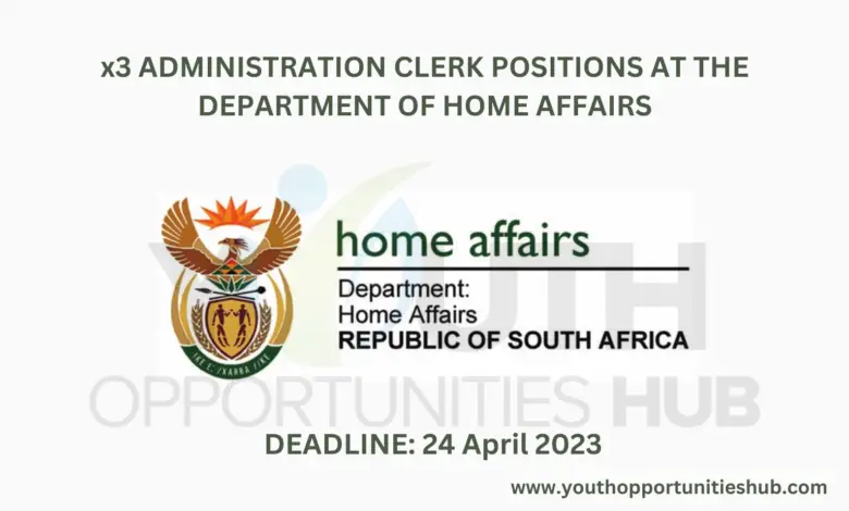 x3 ADMINISTRATION CLERK POSITIONS AT THE DEPARTMENT OF HOME AFFAIRS