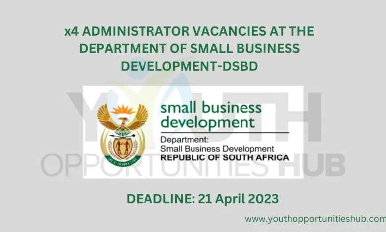x4 ADMINISTRATOR VACANCIES AT THE DEPARTMENT OF SMALL BUSINESS DEVELOPMENT-DSBD (Closing Date: 21 April 2023)