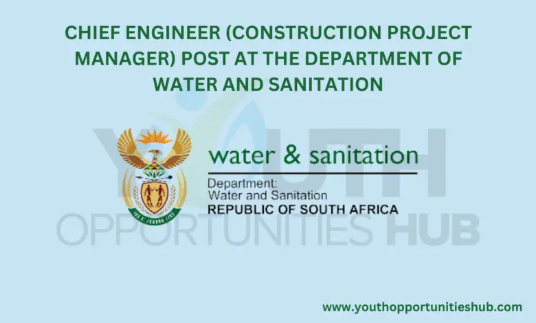 CHIEF ENGINEER (CONSTRUCTION PROJECT MANAGER) POST AT THE DEPARTMENT OF WATER AND SANITATION
