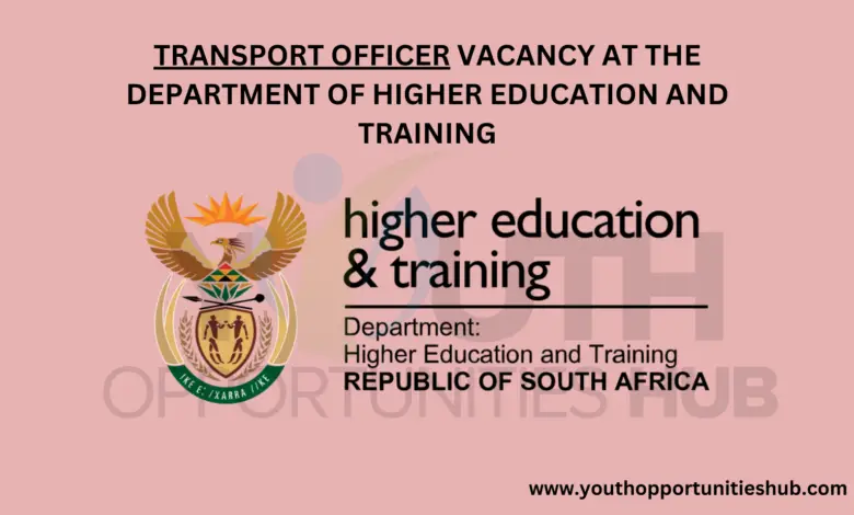 TRANSPORT OFFICER VACANCY AT THE DEPARTMENT OF HIGHER EDUCATION AND TRAINING