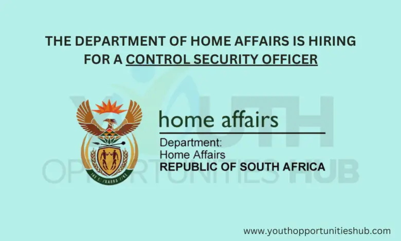 THE DEPARTMENT OF HOME AFFAIRS IS HIRING FOR A CONTROL SECURITY OFFICER