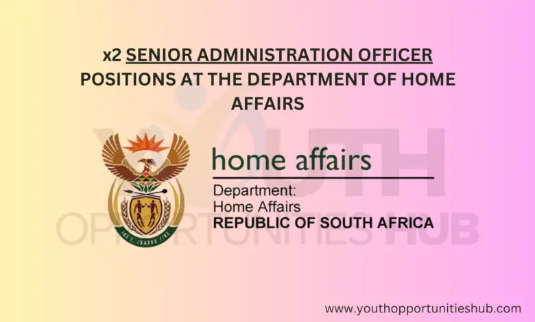 x2 SENIOR ADMINISTRATION OFFICER POSITIONS AT THE DEPARTMENT OF HOME AFFAIRS