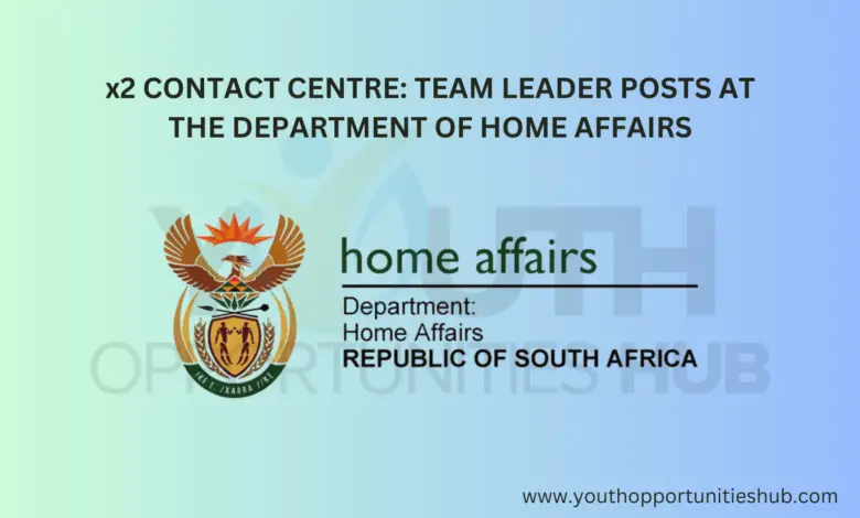 x2 CONTACT CENTRE: TEAM LEADER POSTS AT THE DEPARTMENT OF HOME AFFAIRS