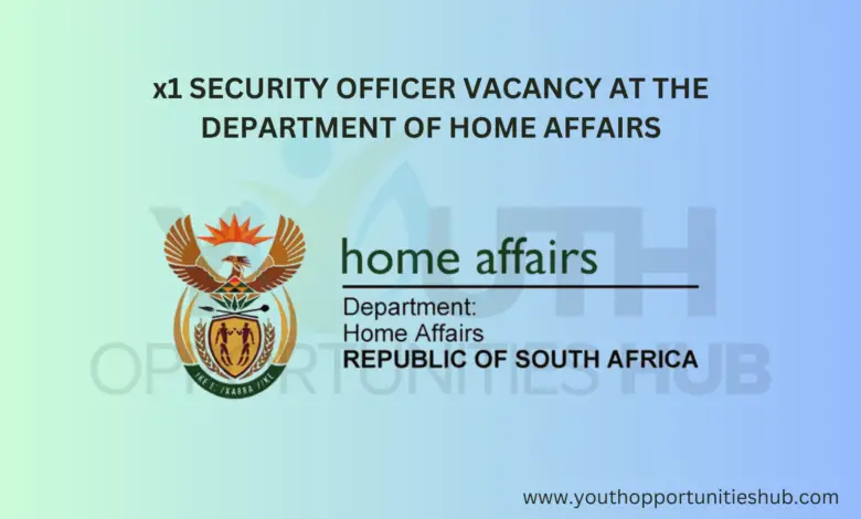 x1 SECURITY OFFICER VACANCY AT THE DEPARTMENT OF HOME AFFAIRS