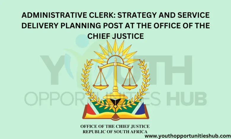 ADMINISTRATIVE CLERK: STRATEGY AND SERVICE DELIVERY PLANNING POST AT THE OFFICE OF THE CHIEF JUSTICE