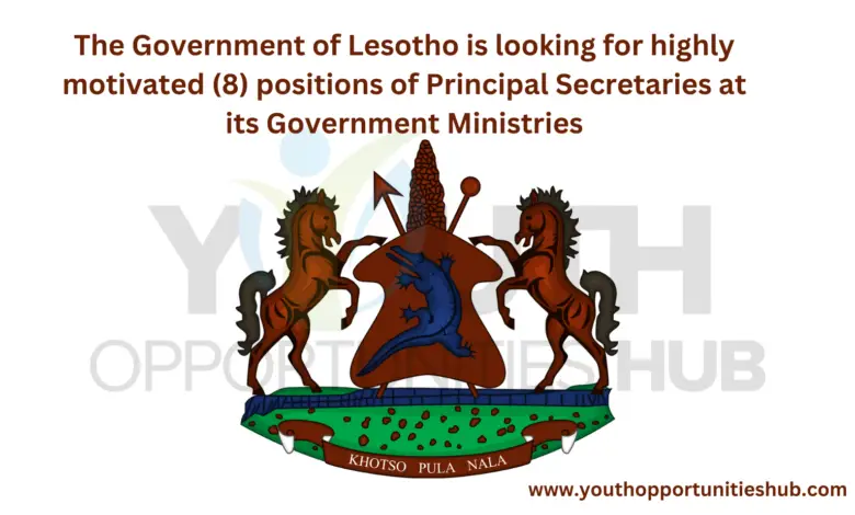 The Government of Lesotho is looking for highly motivated (8) positions of Principal Secretaries at its Government Ministries