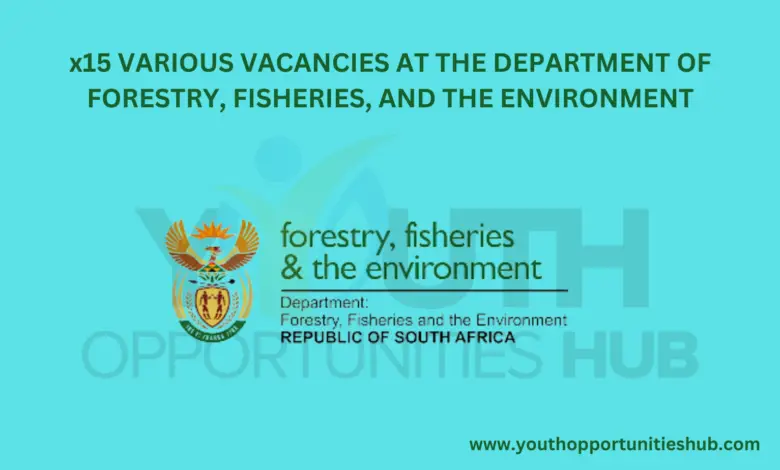 x15 VARIOUS VACANCIES AT THE DEPARTMENT OF FORESTRY, FISHERIES, AND THE ENVIRONMENT