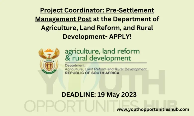 Project Coordinator: Pre-Settlement Management Post at the Department of Agriculture, Land Reform, and Rural Development- APPLY!
