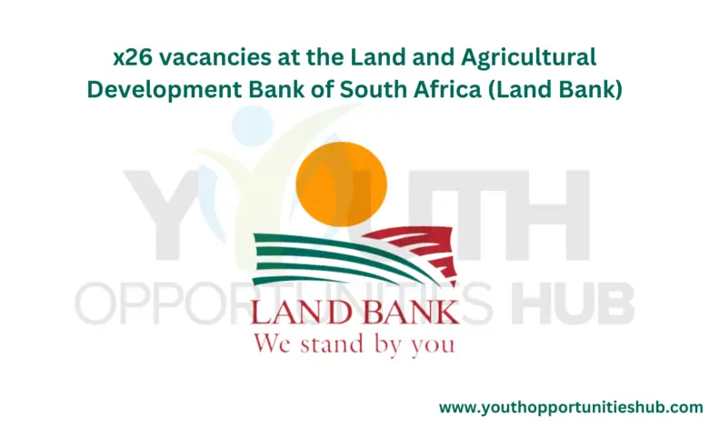 x26 vacancies at the Land and Agricultural Development Bank of South Africa (Land Bank)