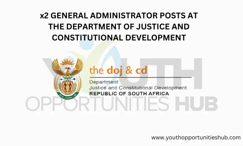x2 GENERAL ADMINISTRATOR POSTS AT THE DEPARTMENT OF JUSTICE AND CONSTITUTIONAL DEVELOPMENT
