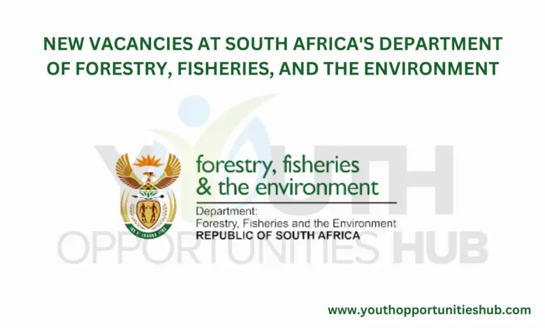 NEW VACANCIES AT SOUTH AFRICA'S DEPARTMENT OF FORESTRY, FISHERIES, AND THE ENVIRONMENT