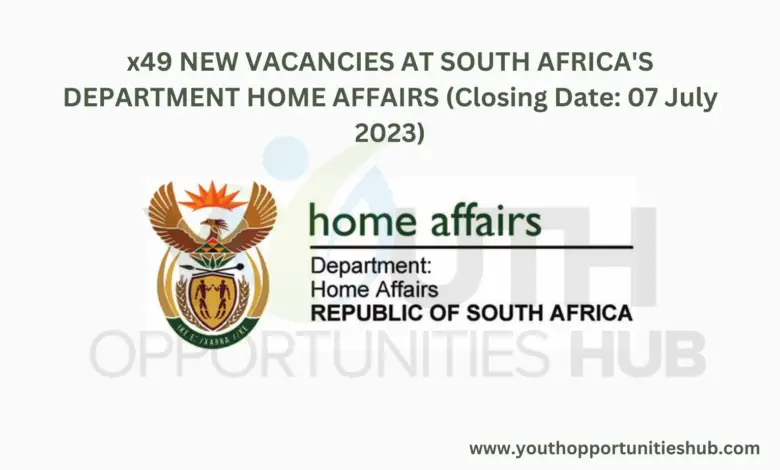 x49 NEW VACANCIES AT SOUTH AFRICA'S DEPARTMENT HOME AFFAIRS (Closing Date: 07 July 2023)