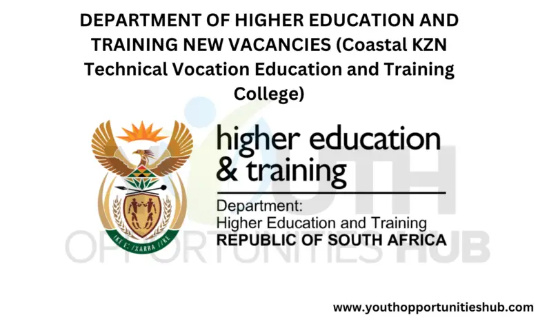 DEPARTMENT OF HIGHER EDUCATION AND TRAINING NEW VACANCIES (Coastal KZN Technical Vocation Education and Training College)