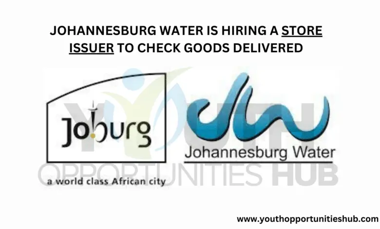 JOHANNESBURG WATER IS HIRING A STORE ISSUER TO CHECK GOODS DELIVERED