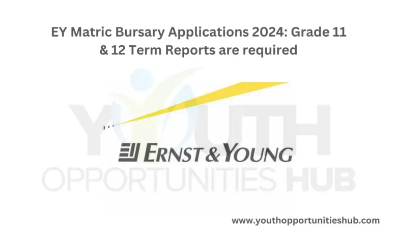 EY Matric Bursary Applications 2024: Grade 11 & 12 Term Reports are required
