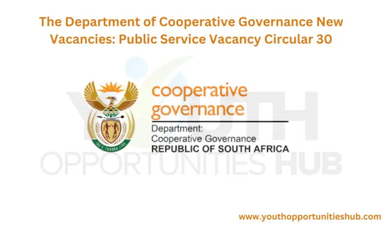 The Department of Cooperative Governance New Vacancies: Public Service Vacancy Circular 30