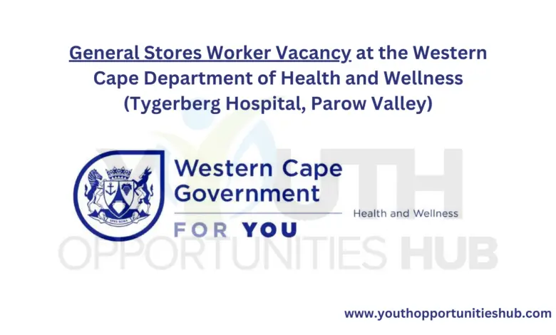 General Stores Worker Vacancy at the Western Cape Department of Health and Wellness (Tygerberg Hospital, Parow Valley)