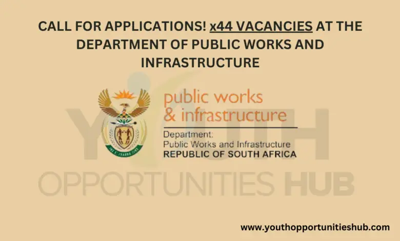 CALL FOR APPLICATIONS! x44 VACANCIES AT THE DEPARTMENT OF PUBLIC WORKS AND INFRASTRUCTURE