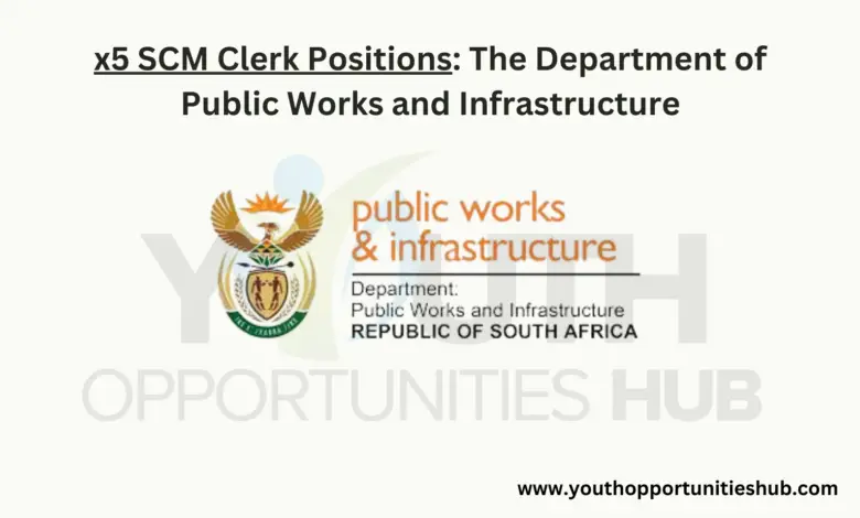 x5 SCM Clerk Positions: The Department of Public Works and Infrastructure