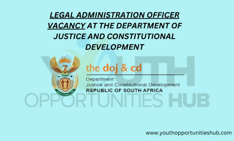 LEGAL ADMINISTRATION OFFICER VACANCY AT THE DEPARTMENT OF JUSTICE AND CONSTITUTIONAL DEVELOPMENT