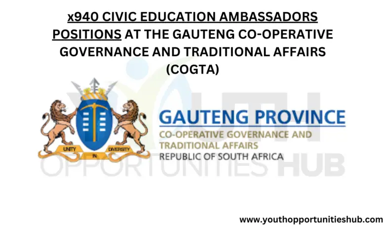 x940 CIVIC EDUCATION AMBASSADORS POSITIONS AT THE GAUTENG CO-OPERATIVE GOVERNANCE AND TRADITIONAL AFFAIRS (COGTA)
