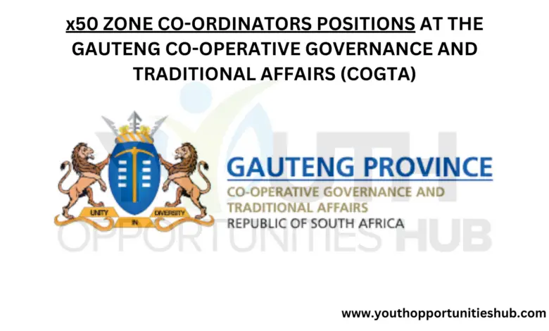x50 ZONE CO-ORDINATORS POSITIONS AT THE GAUTENG CO-OPERATIVE GOVERNANCE AND TRADITIONAL AFFAIRS (COGTA)