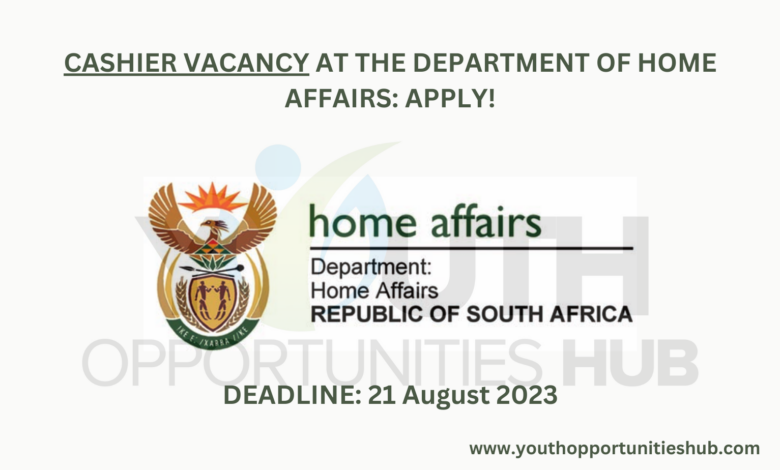 CASHIER VACANCY AT THE DEPARTMENT OF HOME AFFAIRS: APPLY!