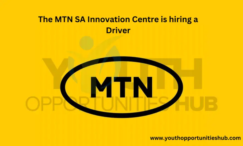 The MTN SA Innovation Centre is hiring a Driver