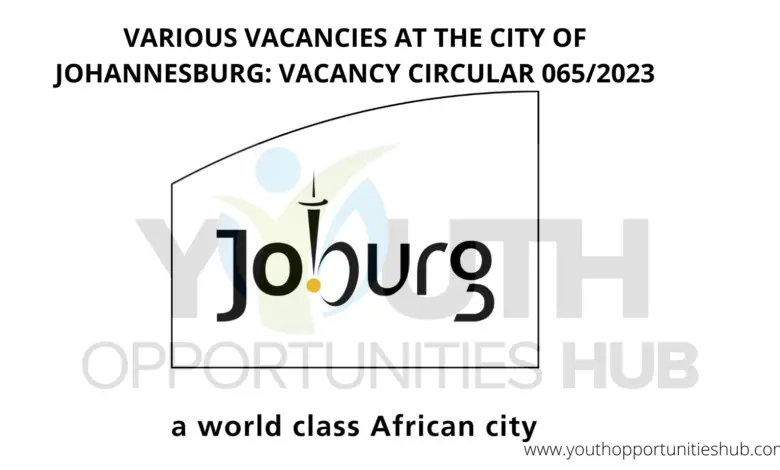 VARIOUS VACANCIES AT THE CITY OF JOHANNESBURG: VACANCY CIRCULAR 065/2023