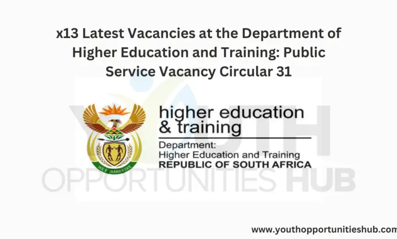 x13 Latest Vacancies at the Department of Higher Education and Training: Public Service Vacancy Circular 31