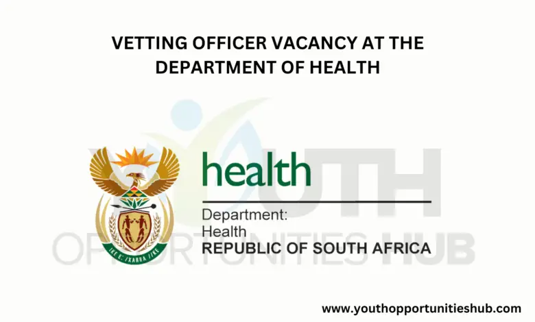 VETTING OFFICER VACANCY AT THE DEPARTMENT OF HEALTH