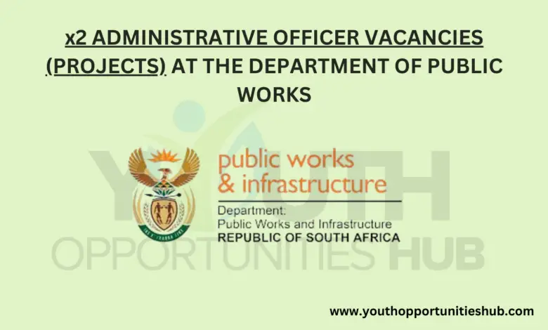 x2 ADMINISTRATIVE OFFICER VACANCIES (PROJECTS) AT THE DEPARTMENT OF PUBLIC WORKS