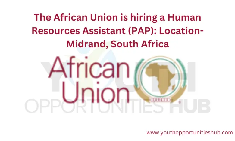 The African Union is hiring a Human Resources Assistant (PAP): Location- Midrand, South Africa
