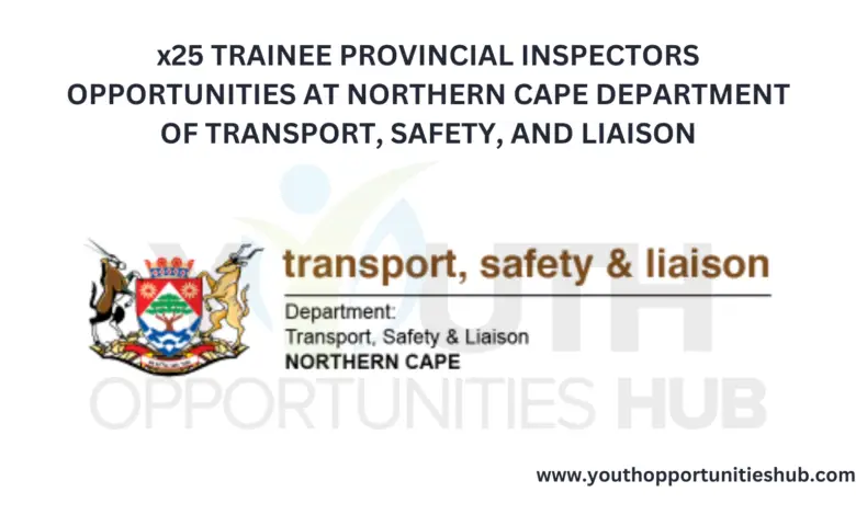 x25 TRAINEE PROVINCIAL INSPECTORS OPPORTUNITIES AT NORTHERN CAPE DEPARTMENT OF TRANSPORT, SAFETY, AND LIAISON